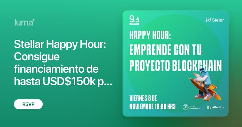 Stellar Happy Hour: Consigue financiamiento de hasta USD$150k para tu proyecto, sin ceder participación. ¿Es real? · Luma